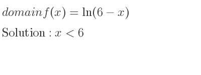 The domain of f(x)=ln(6-x) is x<6